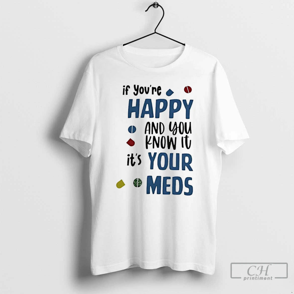 Classic If Youre Happy And You Know It Its Your Meds T Shirts Hoodie Sweatshirt | PurePodTees.com