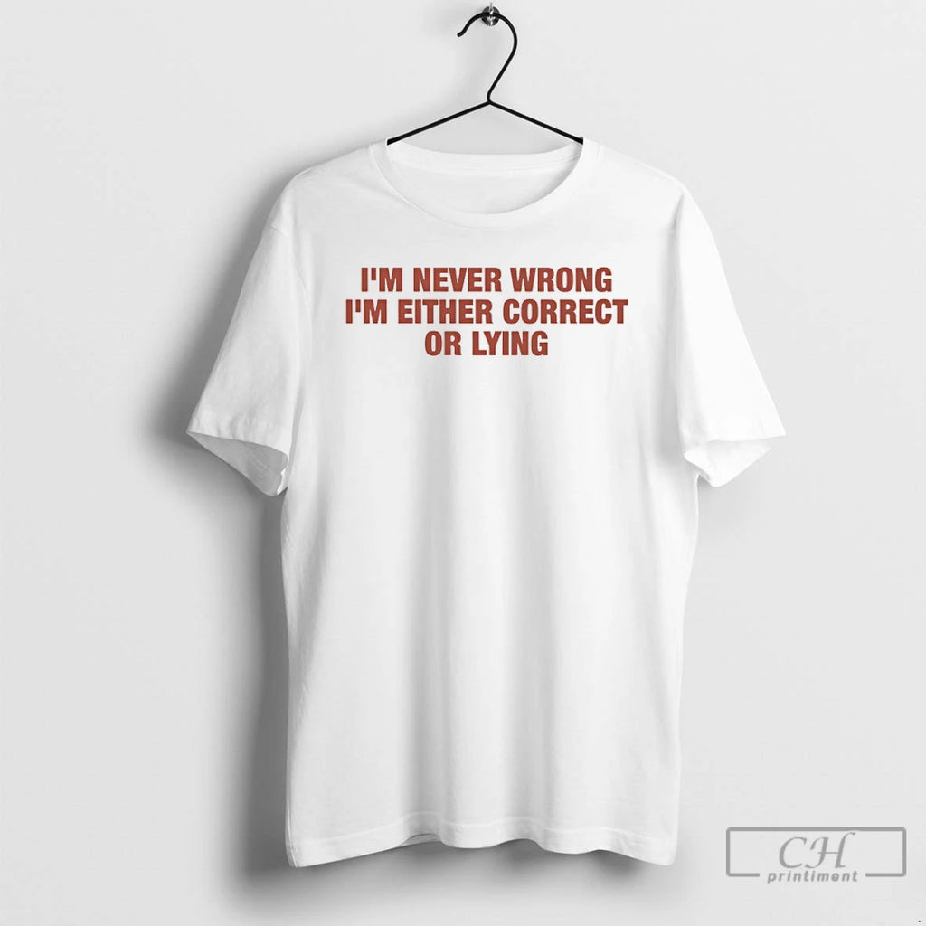 Classic Im Never Wrong Im Either Correct Or Lying Shirt Hoodie Sweatshirt | PurePodTees.com