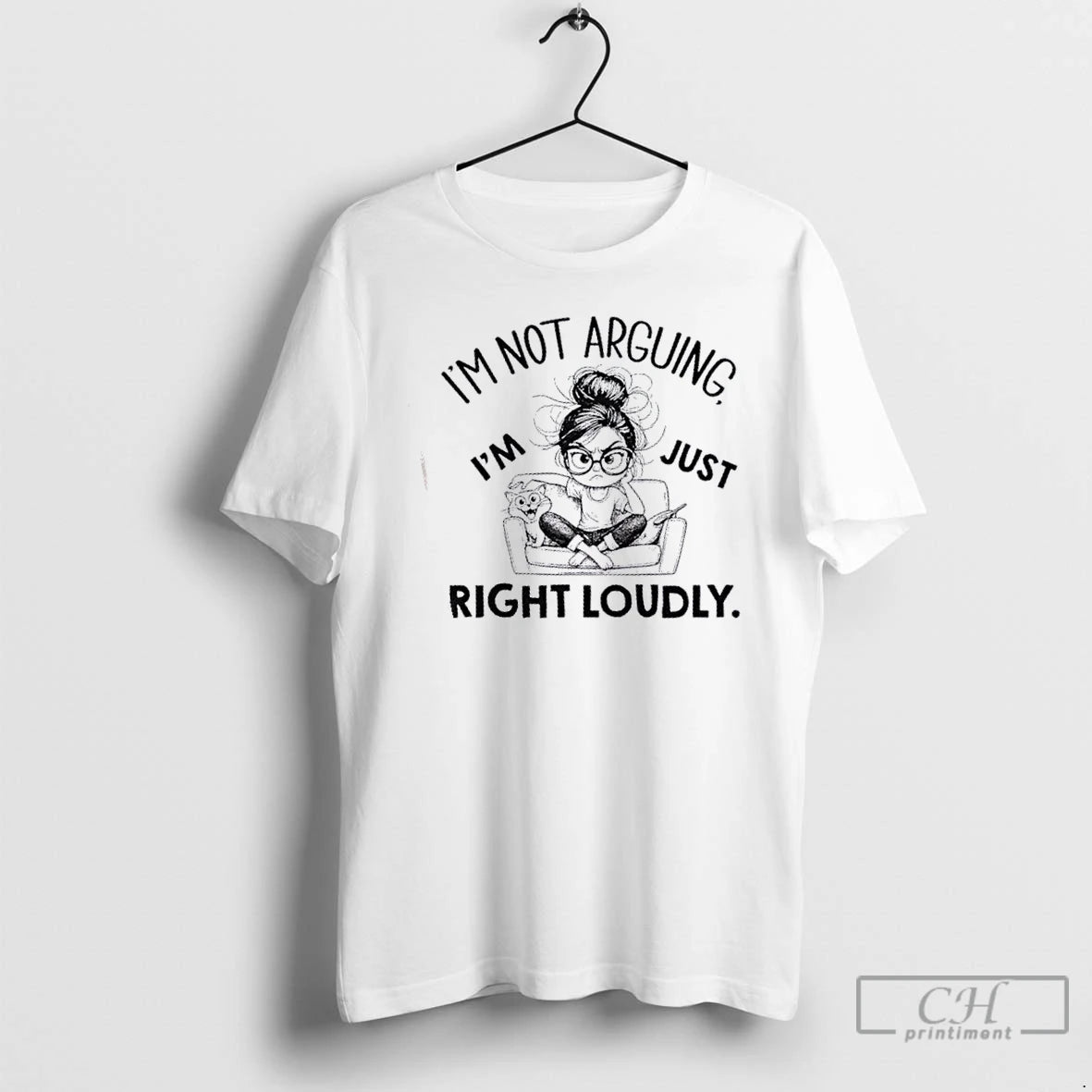 Classic Im Not Arguing Im Just Right Loudly T Shirts Hoodie Sweatshirt | PurePodTees.com