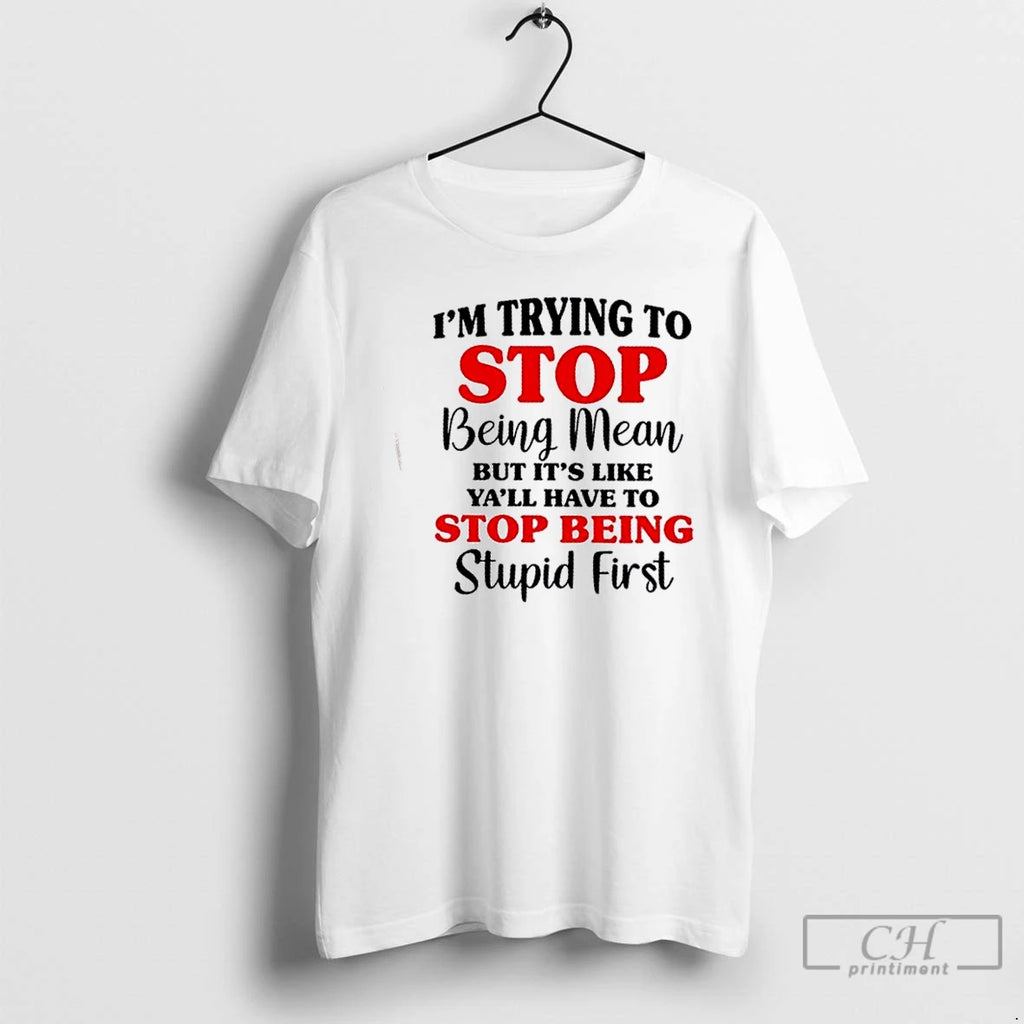Classic Im Trying To Stop Being Mean But Its Like Yall Have To Stop Being Shirt Hoodie Sweatshirt | PurePodTees.com