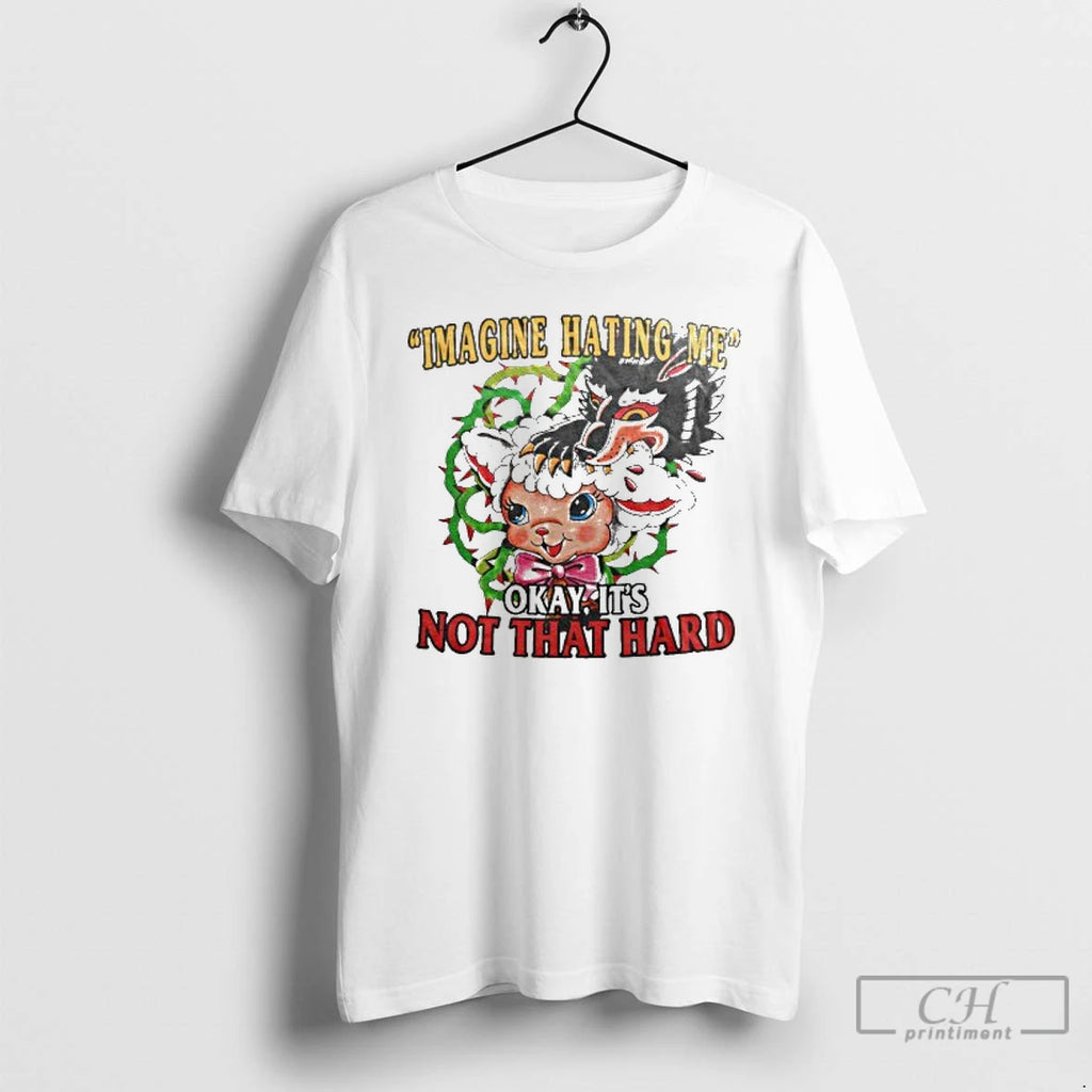 Classic Imagine Hating Me Okay Its Not That Hard T Shirts