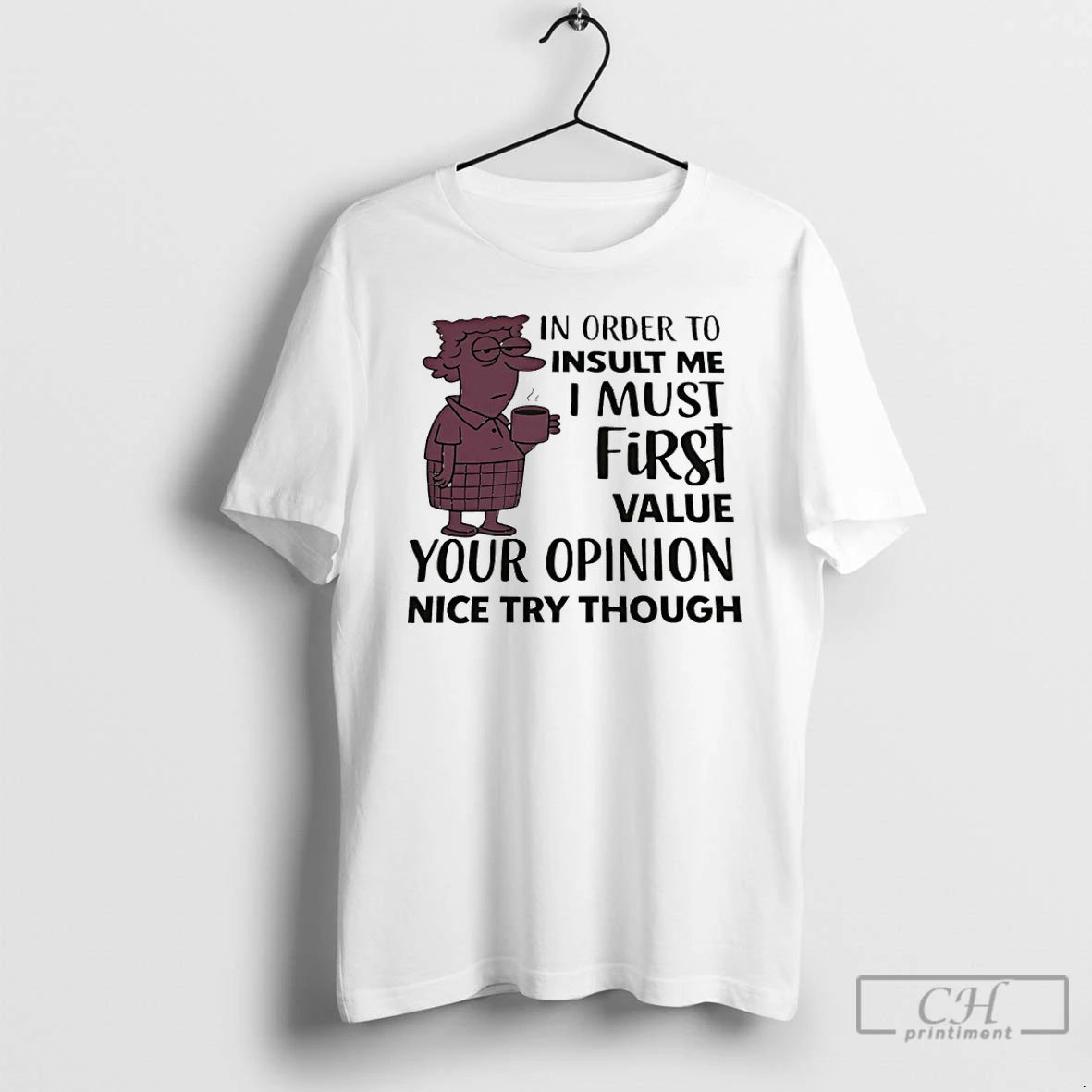 Classic In Order To Insult Me I Must First Value Your Opinion Nice Try Though Shirt Hoodie Sweatshirt | PurePodTees.com