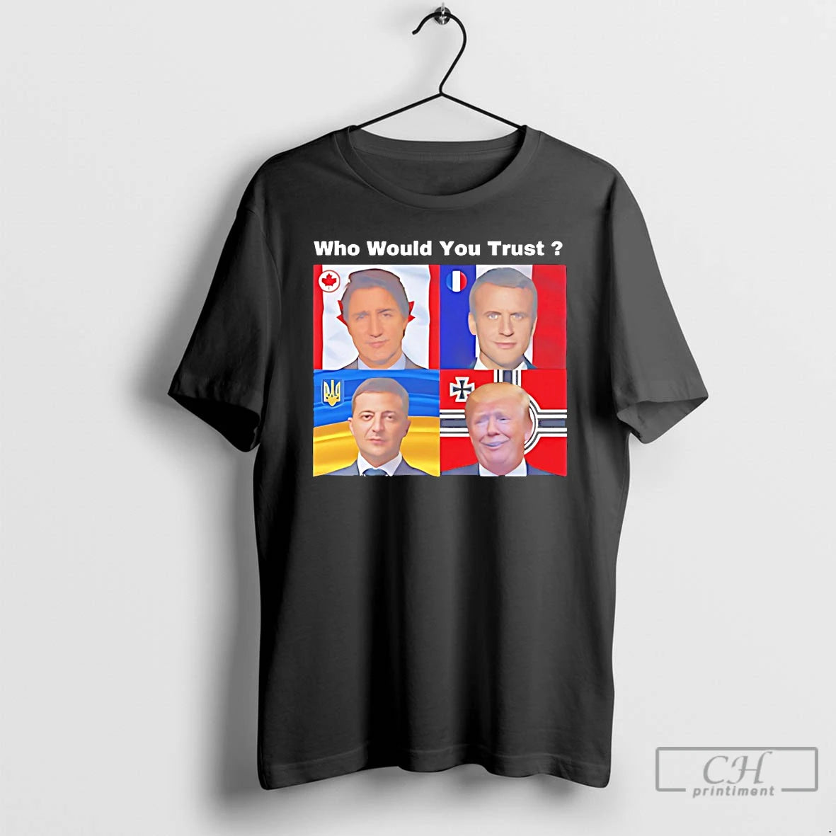 Classic Justin Trudeau Emmanuel Macron Volodymyr Zelenskyy Donald Trump Who Would You Trust T Shirts Hoodie Sweatshirt