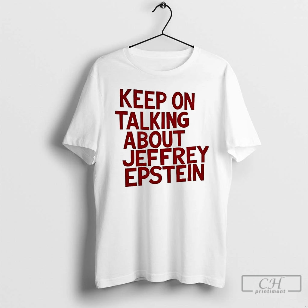 Classic Keep On Talking About Jeffrey Epstein T Shirts Hoodie Sweatshirt | PurePodTees.com