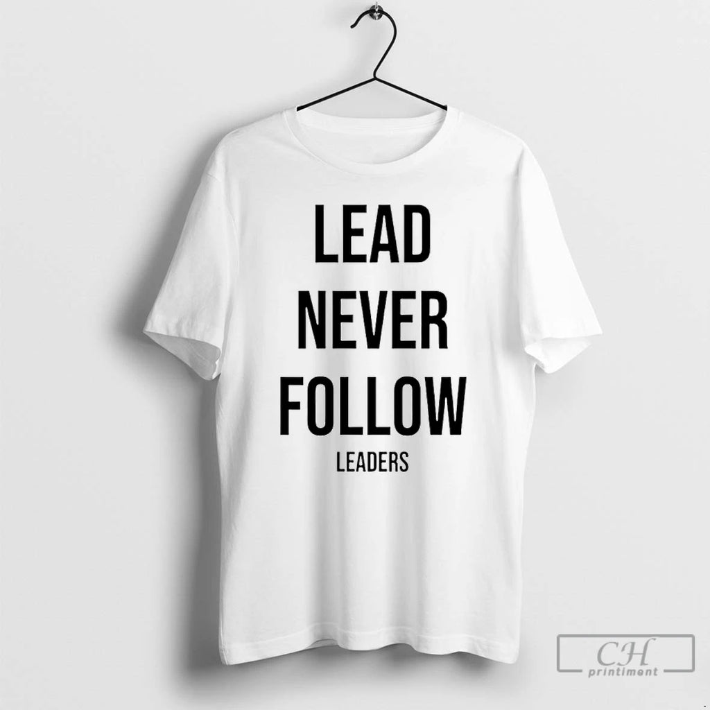 Classic Lead Never Follow Leaders T Shirts Hoodie Sweatshirt | PurePodTees.com