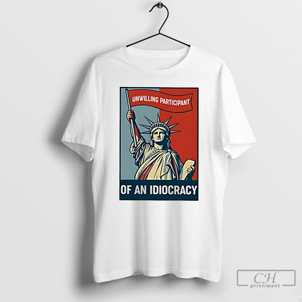 Classic Liberty Of Statue Unwilling Participant Of An Idiocracy T Shirts Hoodie Sweatshirt | PurePodTees.com