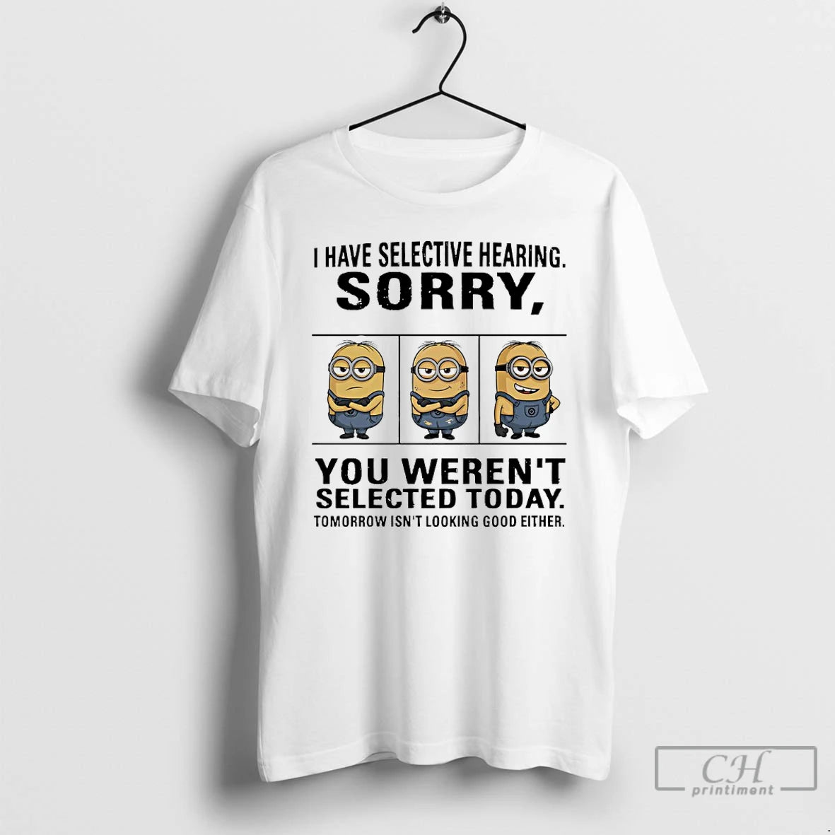 Classic Minions I Have Selective Hearing Sorry You Werent Selected Today Tomorrow Isnt Looking Good Shirt Hoodie Sweatshirt