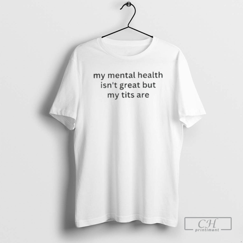 Classic My Mental Health Isnt Great But My Tits Are Shirt Sweater