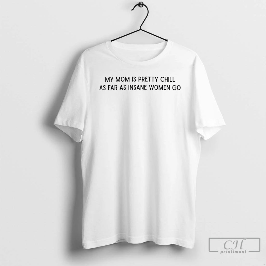 Classic My Mom Is Pretty Chill As Far As Insane Women Go T Shirts Sweater
