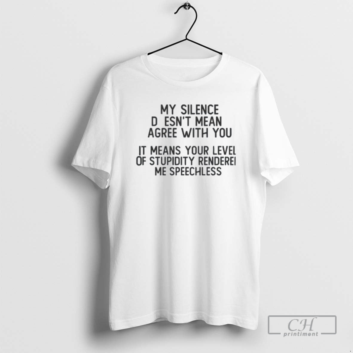 Classic My Silence Doesnt Mean Gree With You It Means Your Level Of Stupidity Rendered Shirt Hoodie Sweatshirt