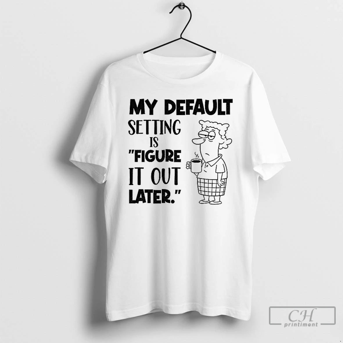 Classic My Default Setting Is Figure It Out Later T Shirts Hoodie Sweatshirt | PurePodTees.com
