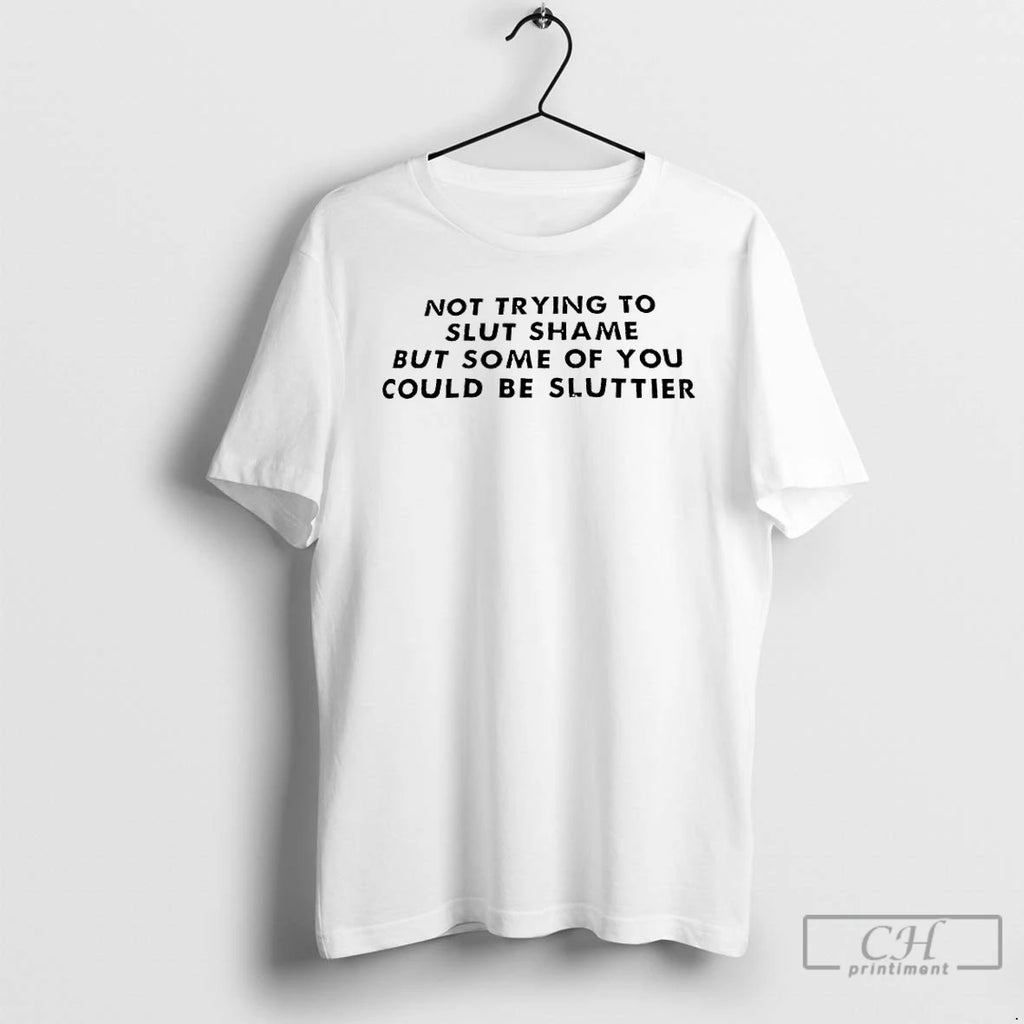 Classic Not Trying To Slut Shame But Some Of You Could Be Sluttier T Shirts