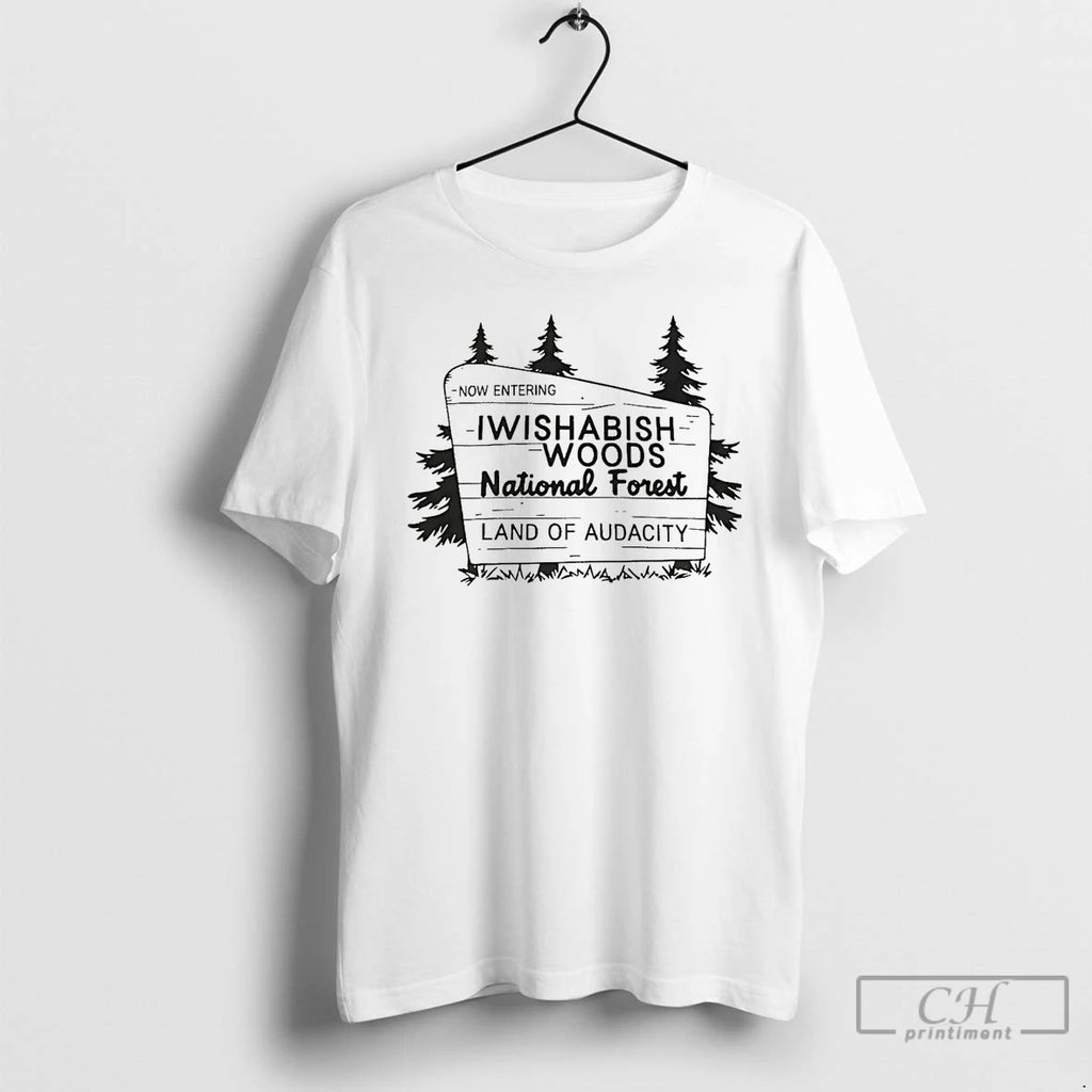 Classic Now Entering Iwishabish Woods National Forest Land Of Audacity Shirt Hoodie Sweatshirt | PurePodTees.com