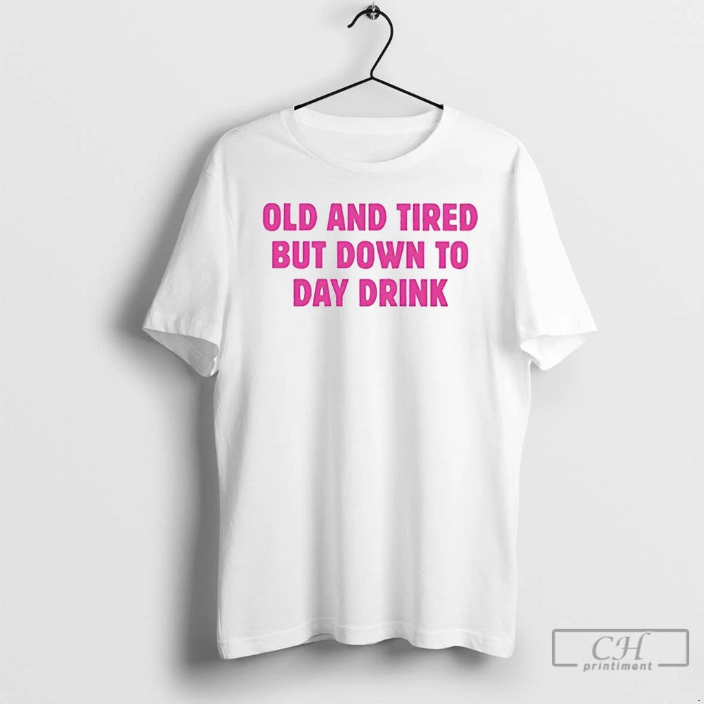 Classic Old And Tired But Down To Day Drink Funny