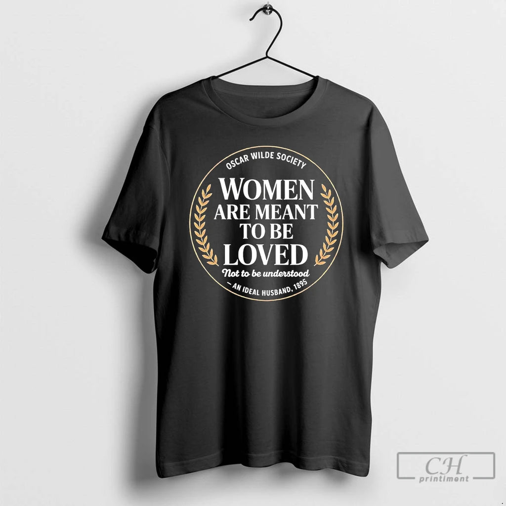 Classic Oscar Wilde Society Women Are Meant To Be Loved Not To Be Understood Shirt Hoodie Sweatshirt | PurePodTees.com