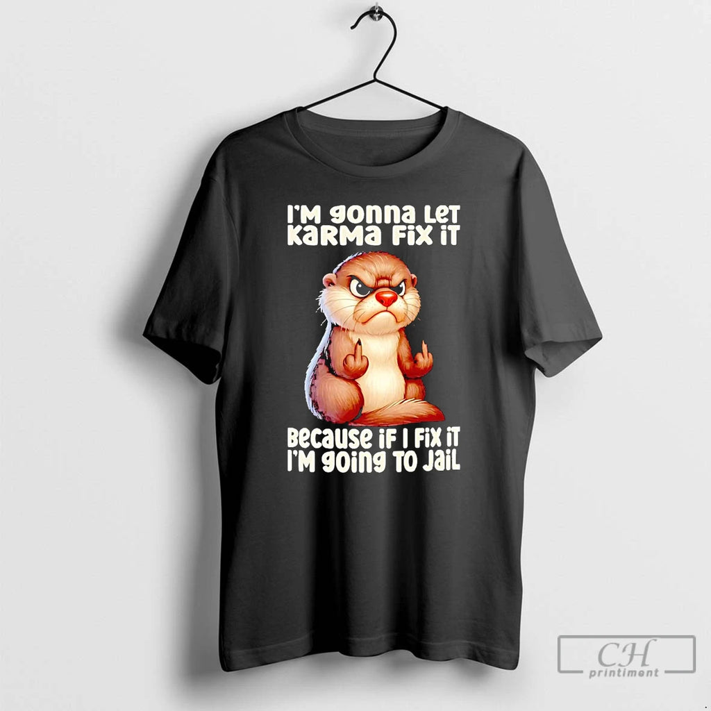 Classic Otter I Am Going To Let Karma Fix It T Shirts Hoodie Sweatshirt | PurePodTees.com