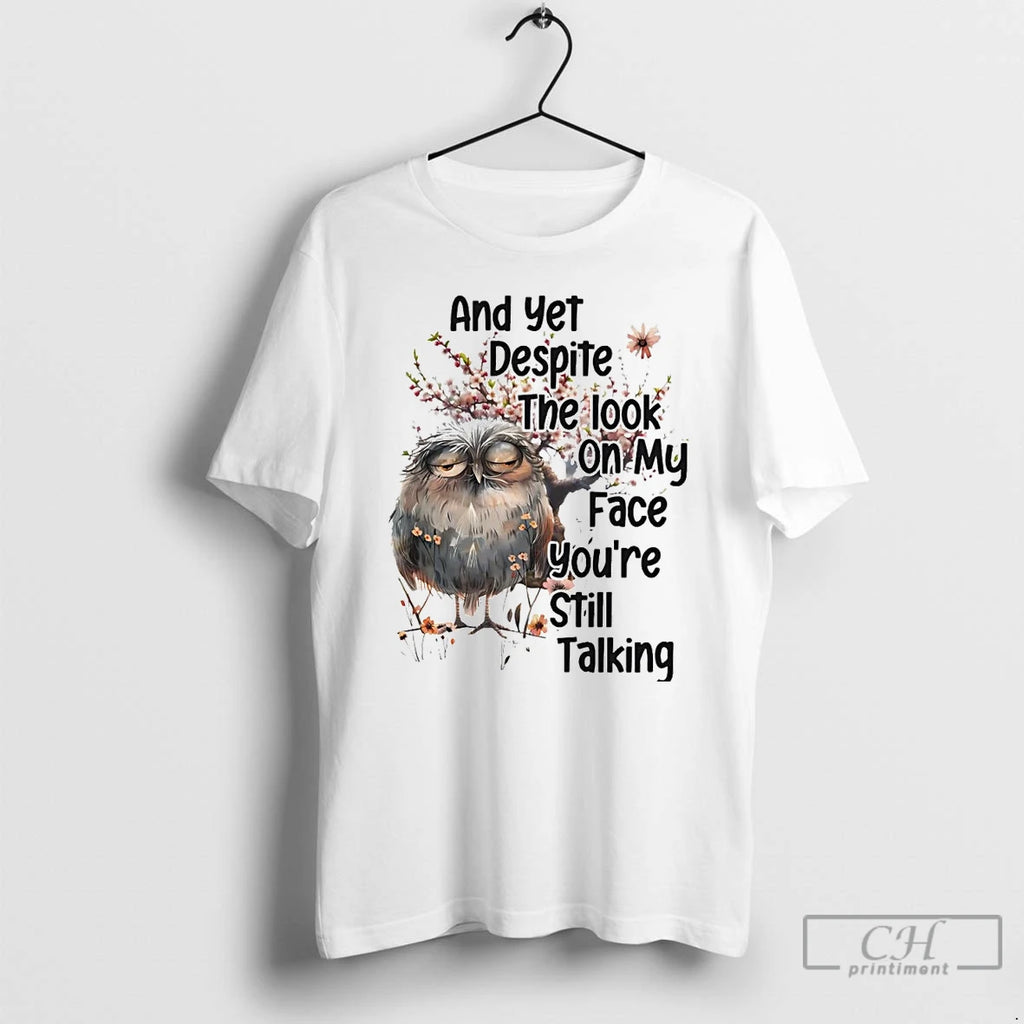 Classic Owl And Yet Despite The Look On My Face Youre Still Talking T Shirts Hoodie Sweatshirt | PurePodTees.com