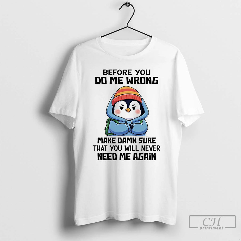 Classic Penguin Before You Do Me Wrong Make Damn Sure That You Will Never Need Shirt Hoodie Sweatshirt | PurePodTees.com