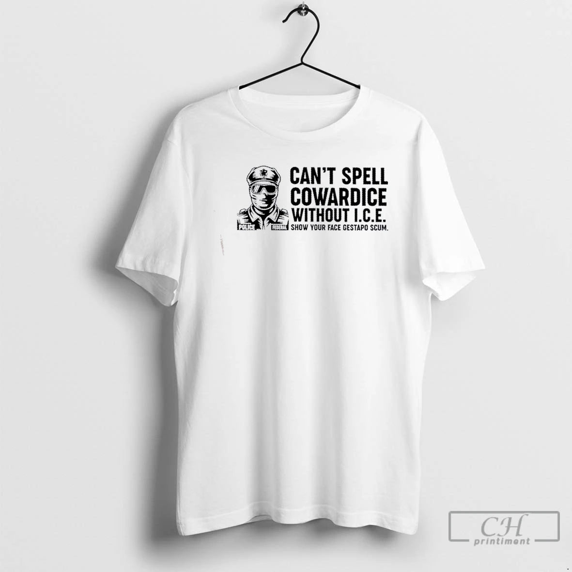 Classic Police Federal Cant Spell Cowardice Without Ice Show Your Face Gestapo Scum T Shirts Hoodie Sweatshirt