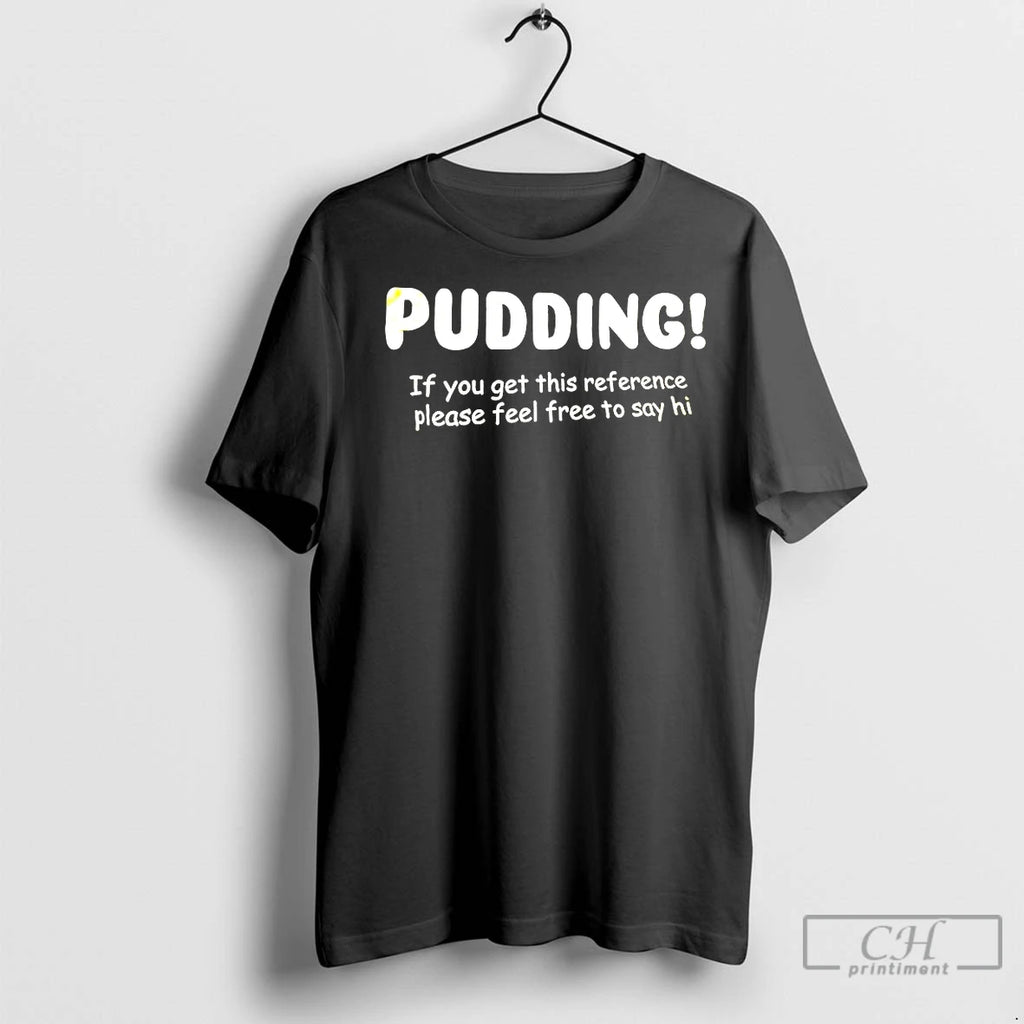 Classic Pudding If You Get This Reference Please Feel Free To Say Hi Shirt Hoodie Sweatshirt | PurePodTees.com
