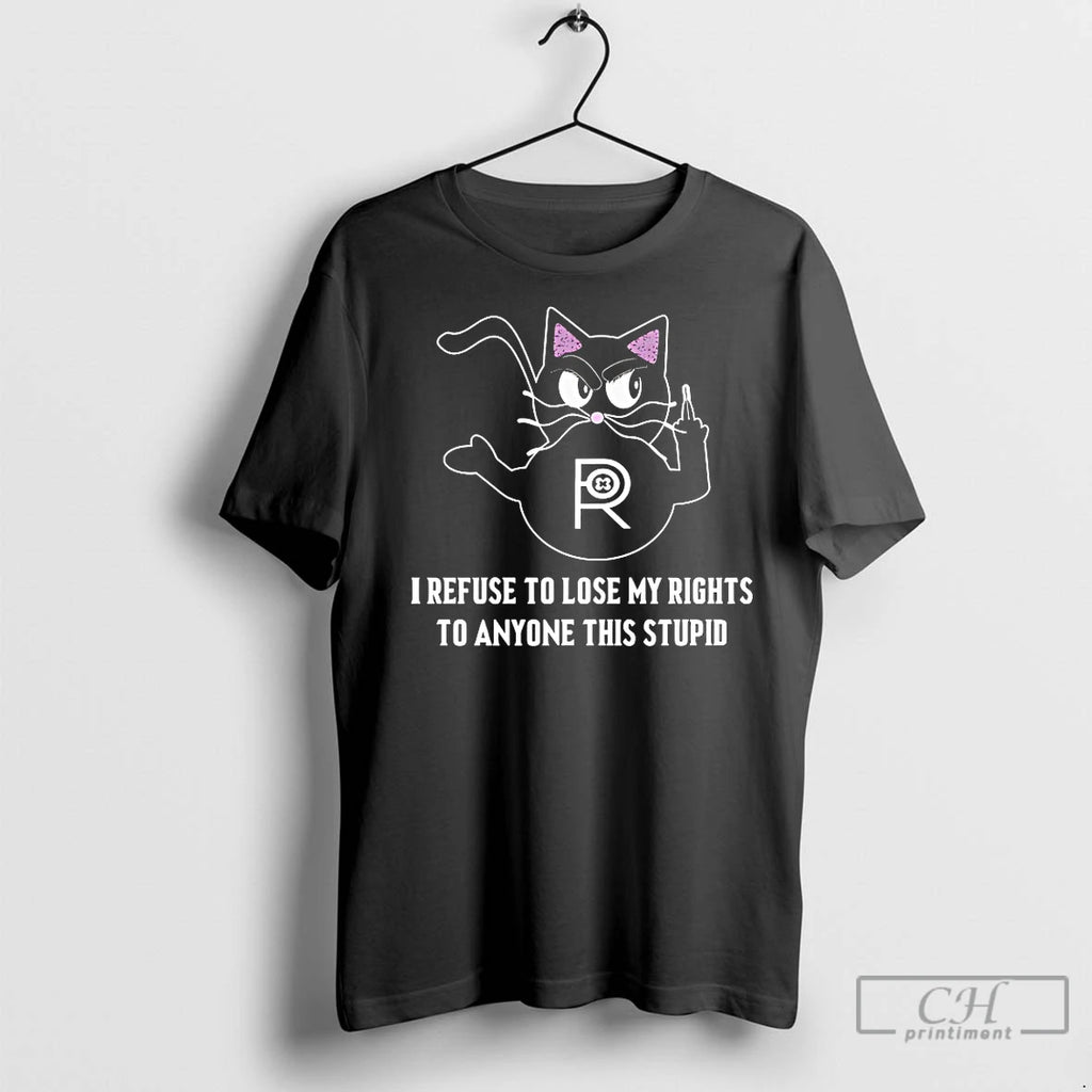 Classic R I Refuse To Lose My Rights To Anyone This Stupid Shirt Hoodie Sweatshirt | PurePodTees.com