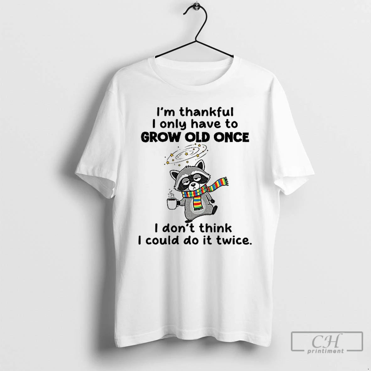 Classic Raccoon Im Thankful I Only Have To Grow Old Once I Dont Think Shirt Hoodie Sweatshirt | PurePodTees.com
