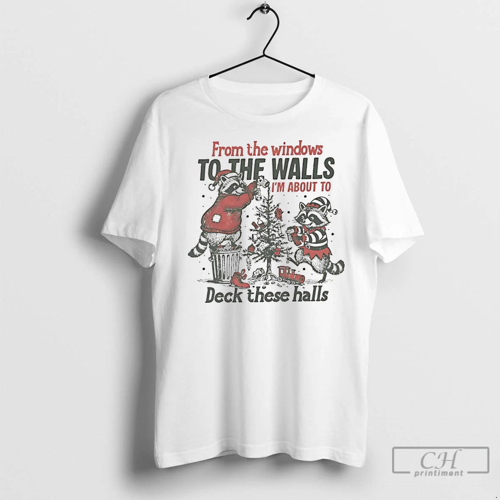 Classic Raccoon From The Windows To The Walls Im About To Deck These Halls Christmas Shirt Hoodie Sweatshirt