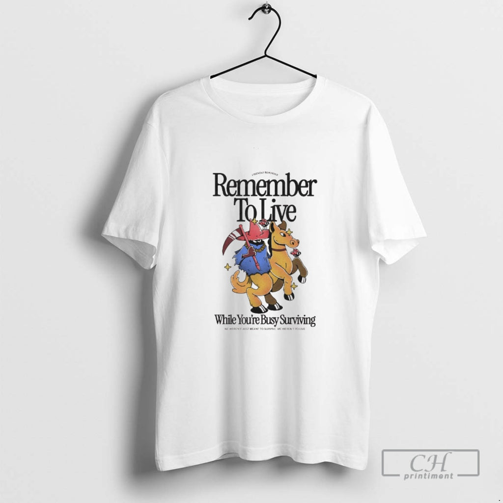 Classic Remember To Live While Youre Busy Surviving We Werent Just Meant To Survive We
