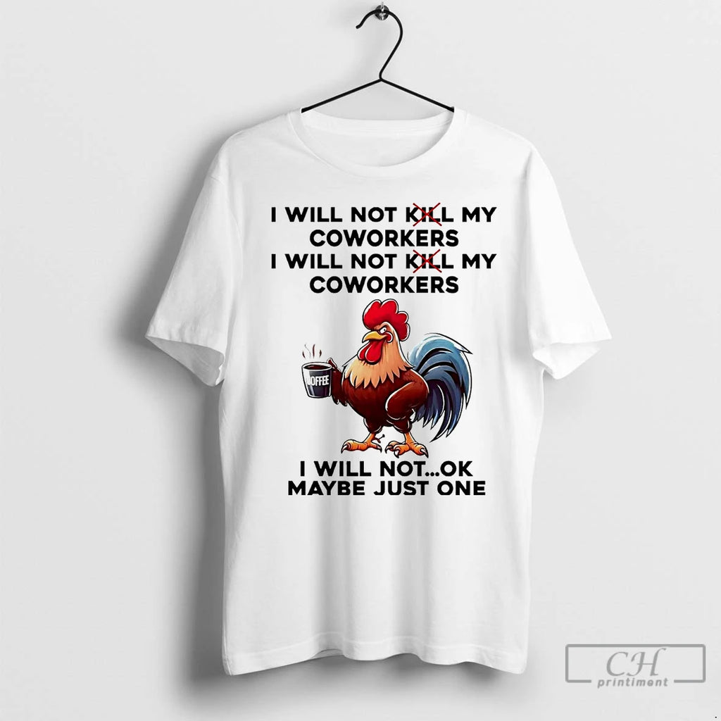 Classic Rooster I Will Not My Coworkers I Will Not Kill My Coworkers Maybe Just