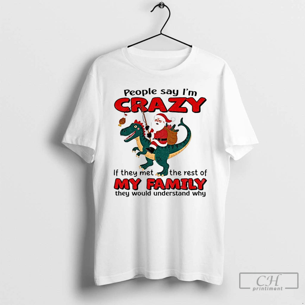 Classic Santa Claus People Say Im Crazy If They Met The Rest Of My Family Shirt Hoodie Sweatshirt | PurePodTees.com