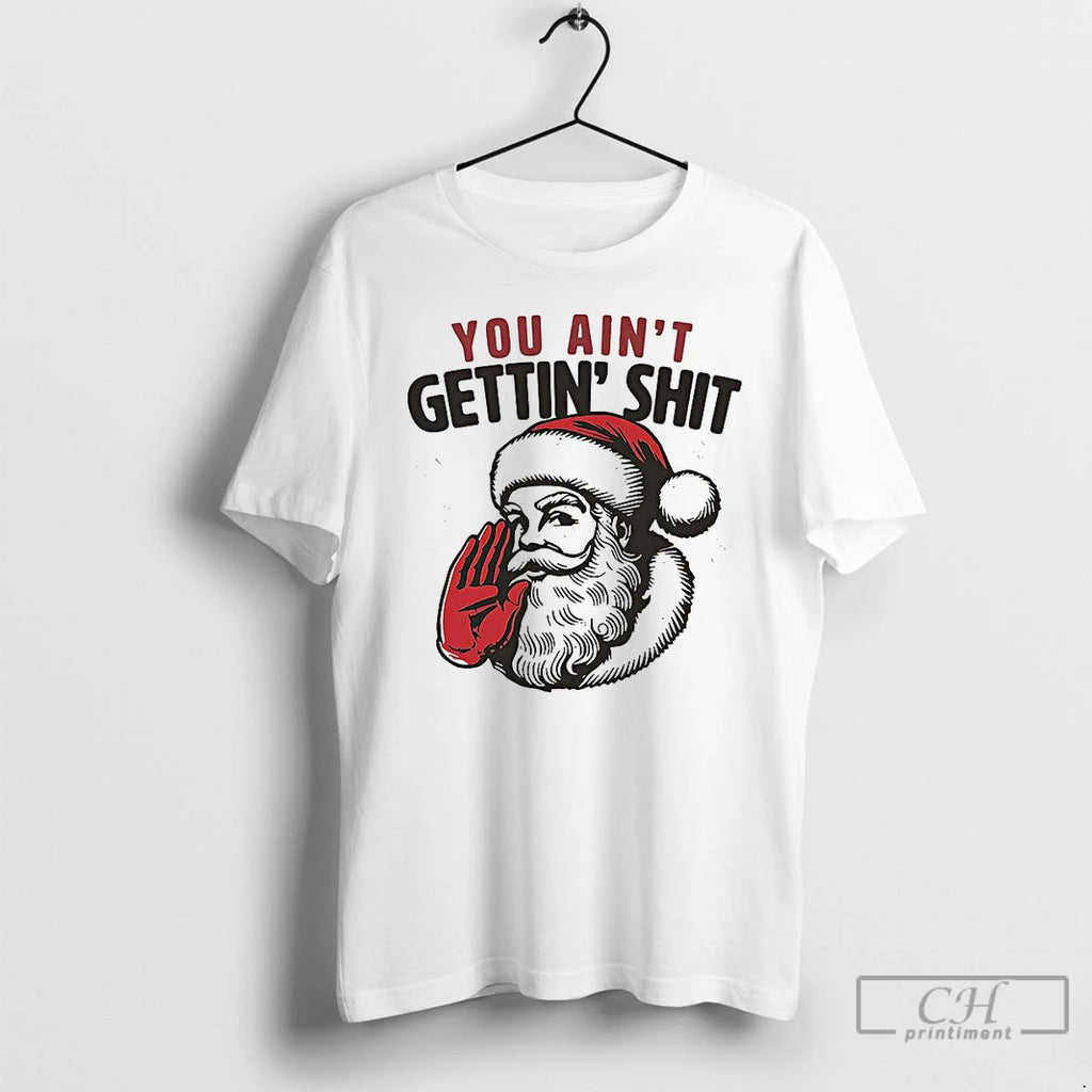 Classic Santa You Aint Gettin Shit Funny Christmas T Shirts