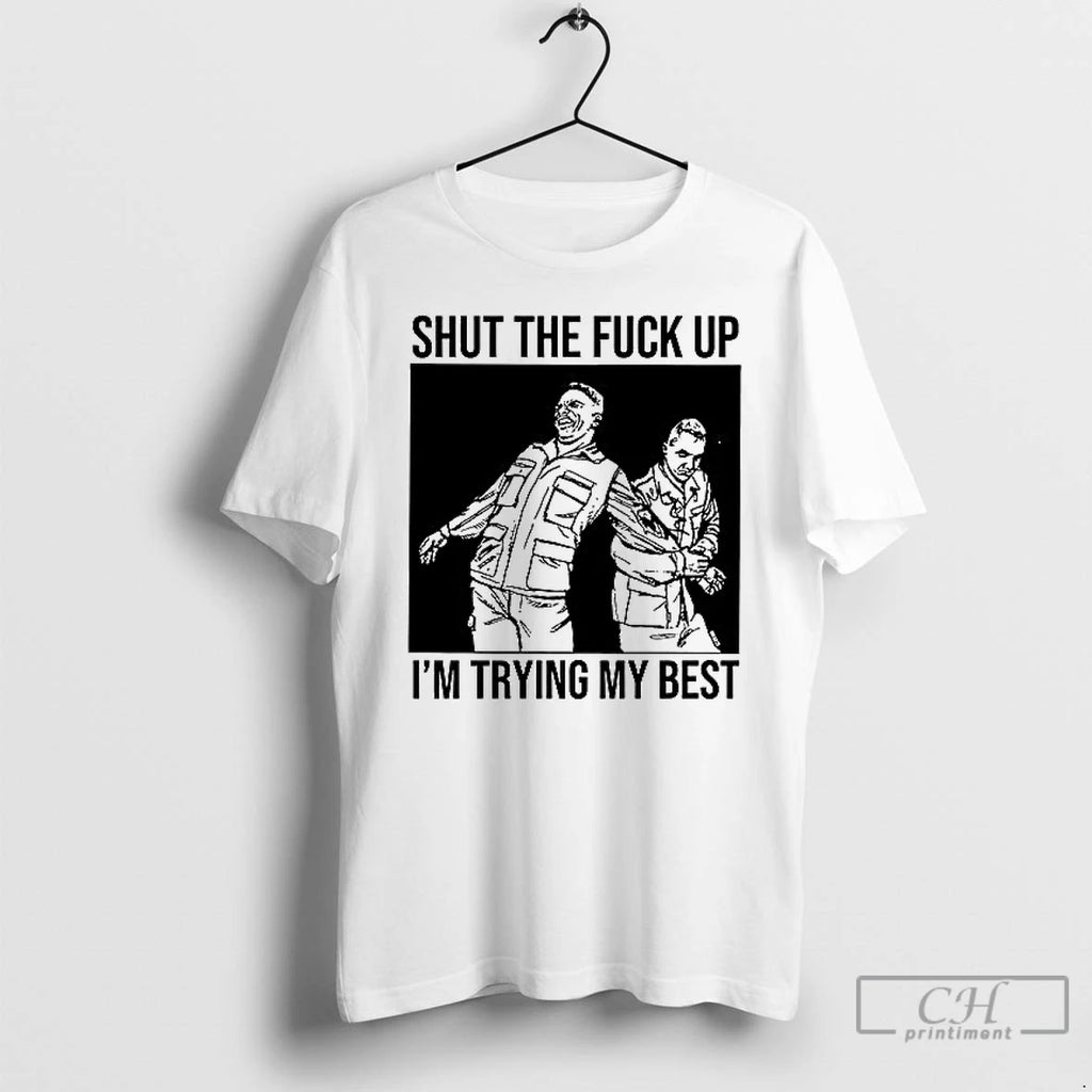 Classic Shut The Fuck Up Im Trying My Best T Shirts
