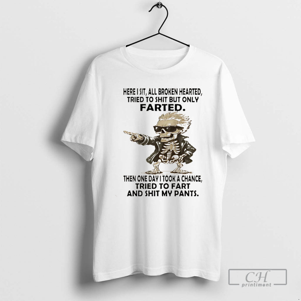 Classic Skeleton Here I Sit All Broken Hearted Tried To Shit But Only Farted Then Shirt Hoodie Sweatshirt | PurePodTees.com