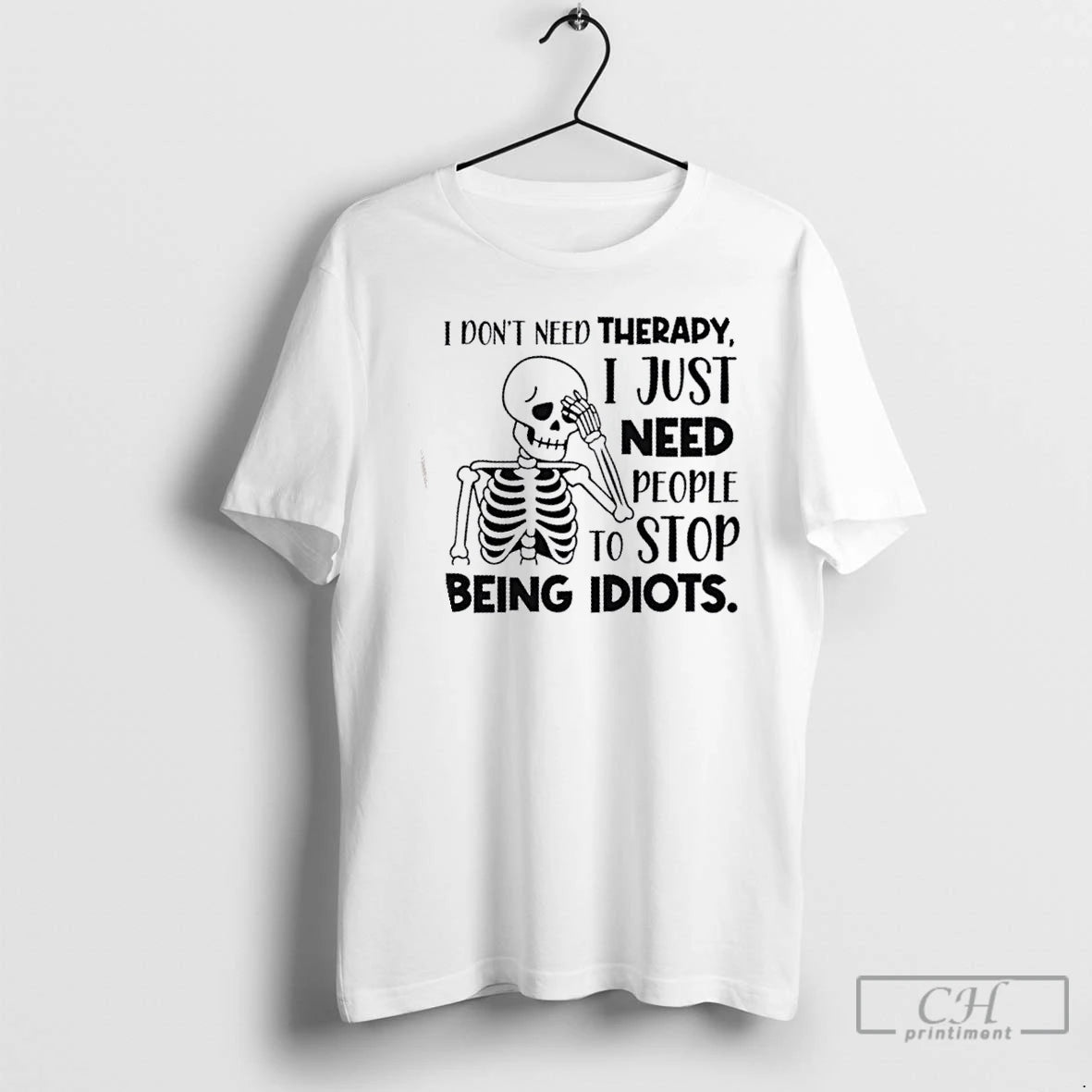 Classic Skeleton I Dont Need Therapy I Just Need People To Stop Being Idiots Shirt Hoodie Sweatshirt | PurePodTees.com