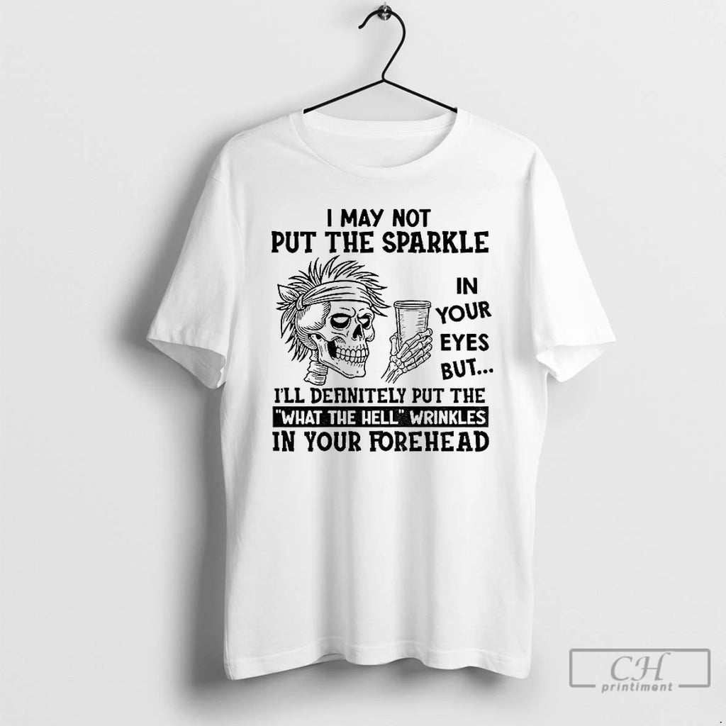 Classic Skeleton I May Not Put The Sparkle In Your Eyes But Ill Definitely Put Shirt Hoodie Sweatshirt | PurePodTees.com
