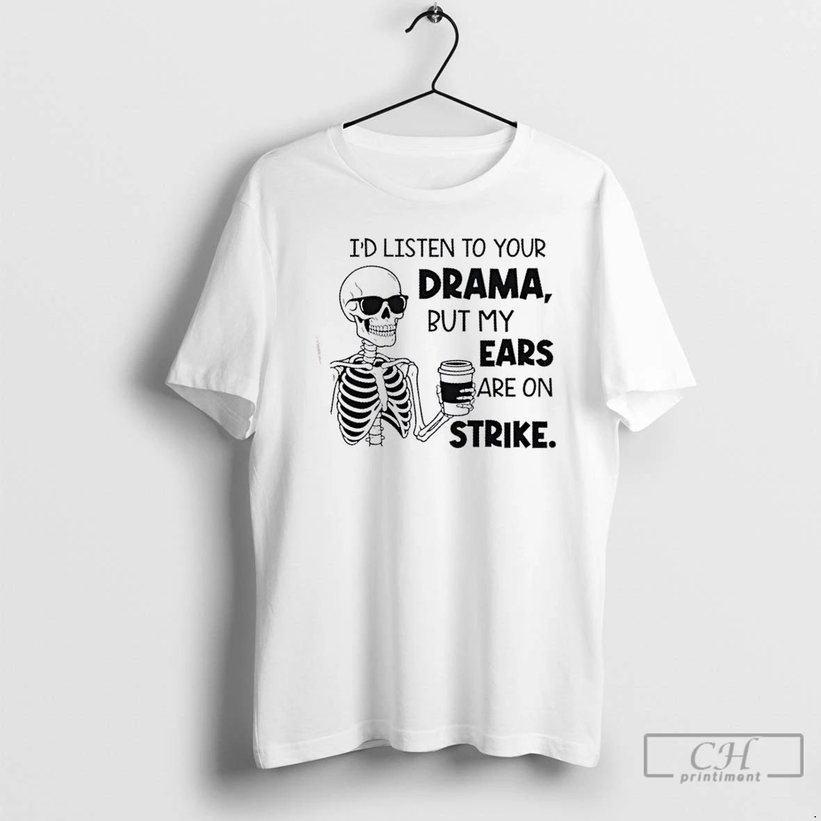 Classic Skeleton Id Listen To Your Drama But My Ears Are On Strike T Shirts Hoodie Sweatshirt | PurePodTees.com