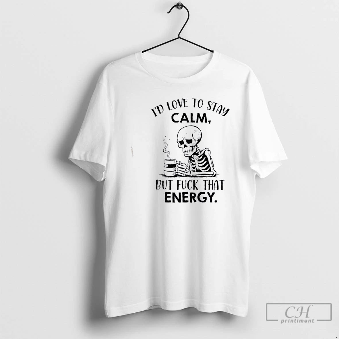 Classic Skeleton Id Love To Stay Calm But Fuck That Energy T Shirts Hoodie Sweatshirt | PurePodTees.com
