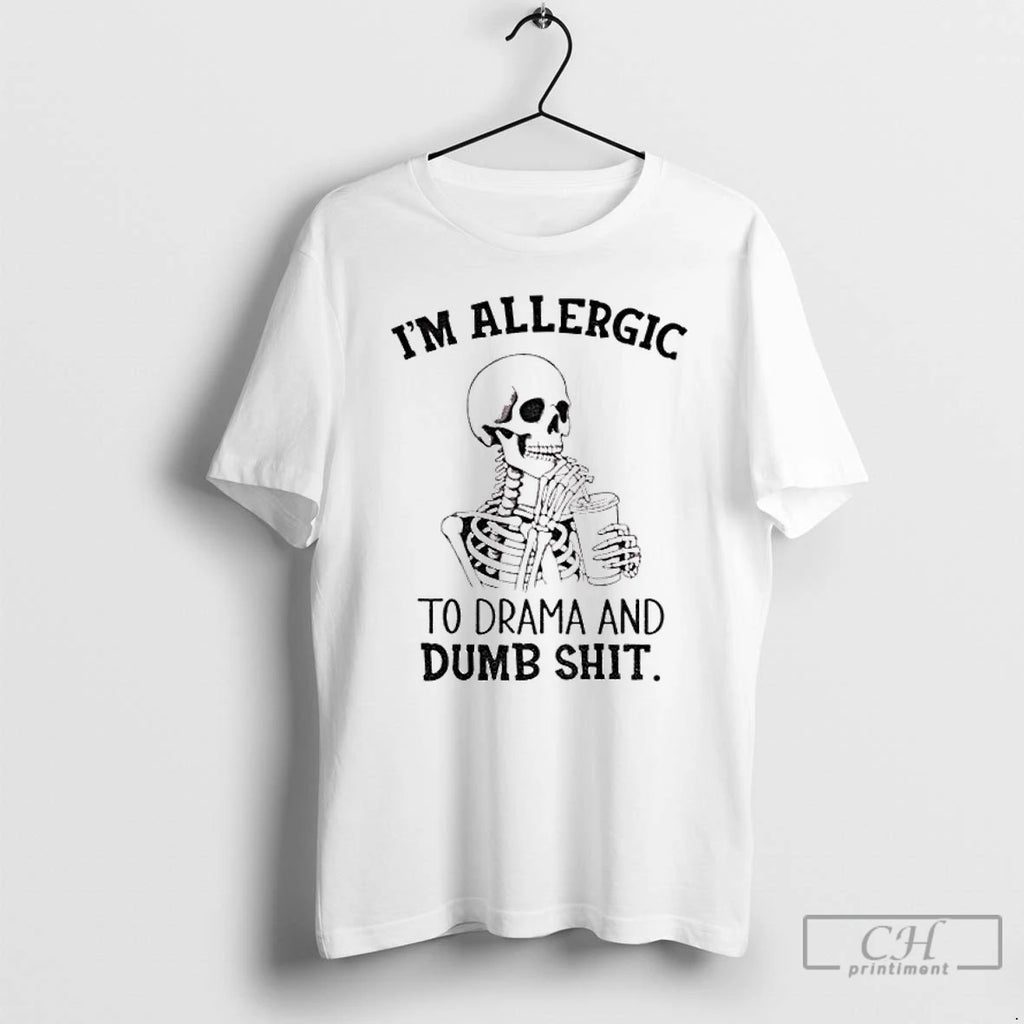 Classic Skeleton Im Allergic To Drama And Dumb Shit T Shirts Hoodie Sweatshirt | PurePodTees.com