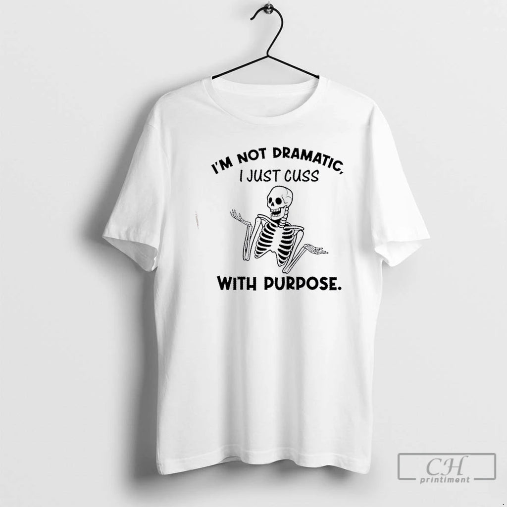 Classic Skeleton Im Not Dramatic I Just Cuss With Purpose T Shirts Hoodie Sweatshirt | PurePodTees.com