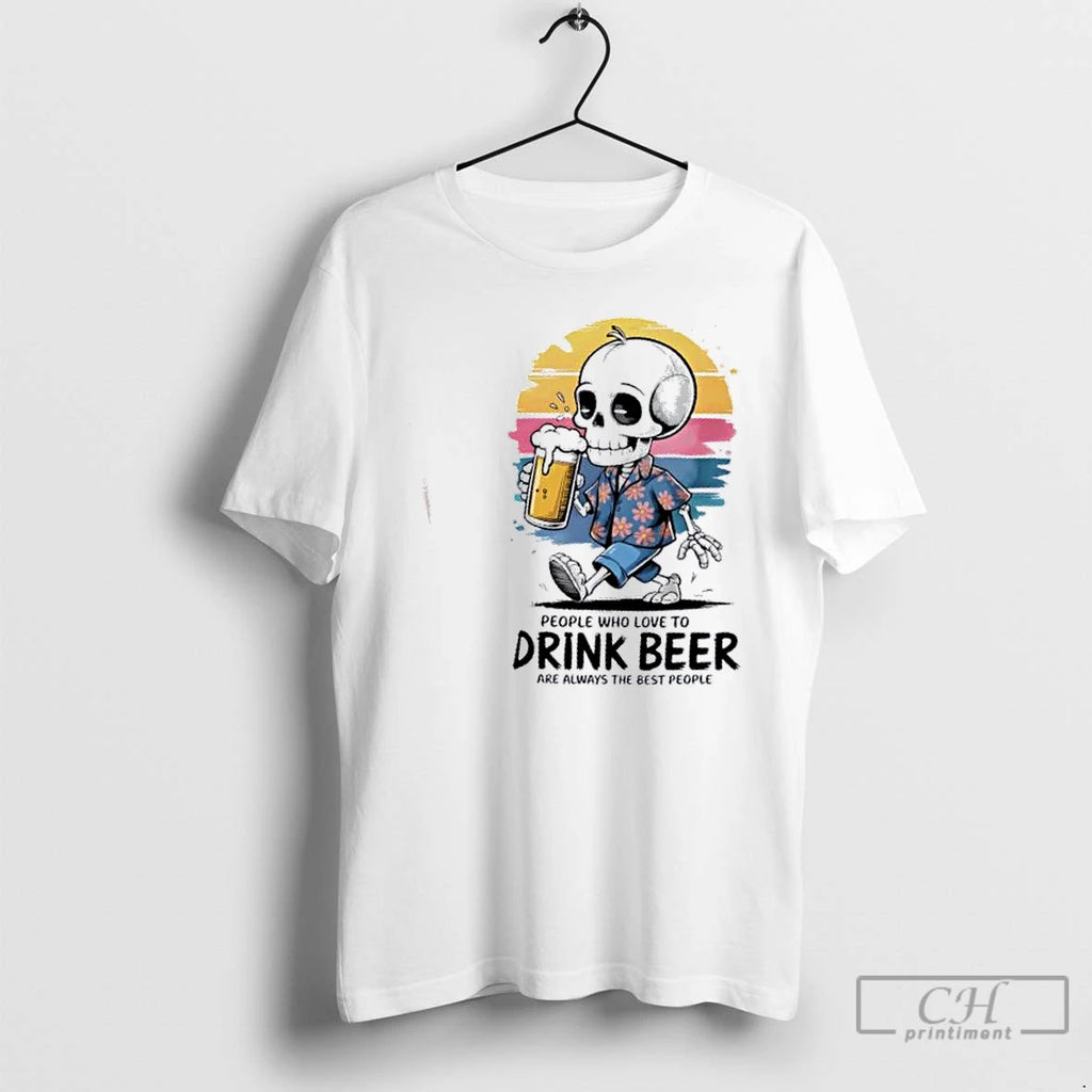 Classic Skeleton People Who Love To Drink Beer Are Always The Best People T Shirts Hoodie Sweatshirt | PurePodTees.com