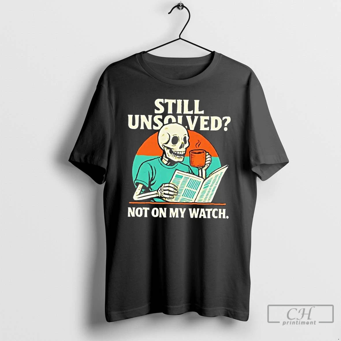 Classic Skeleton Still Unsolved Not On My Watch Shirt Hoodie Sweatshirt | PurePodTees.com