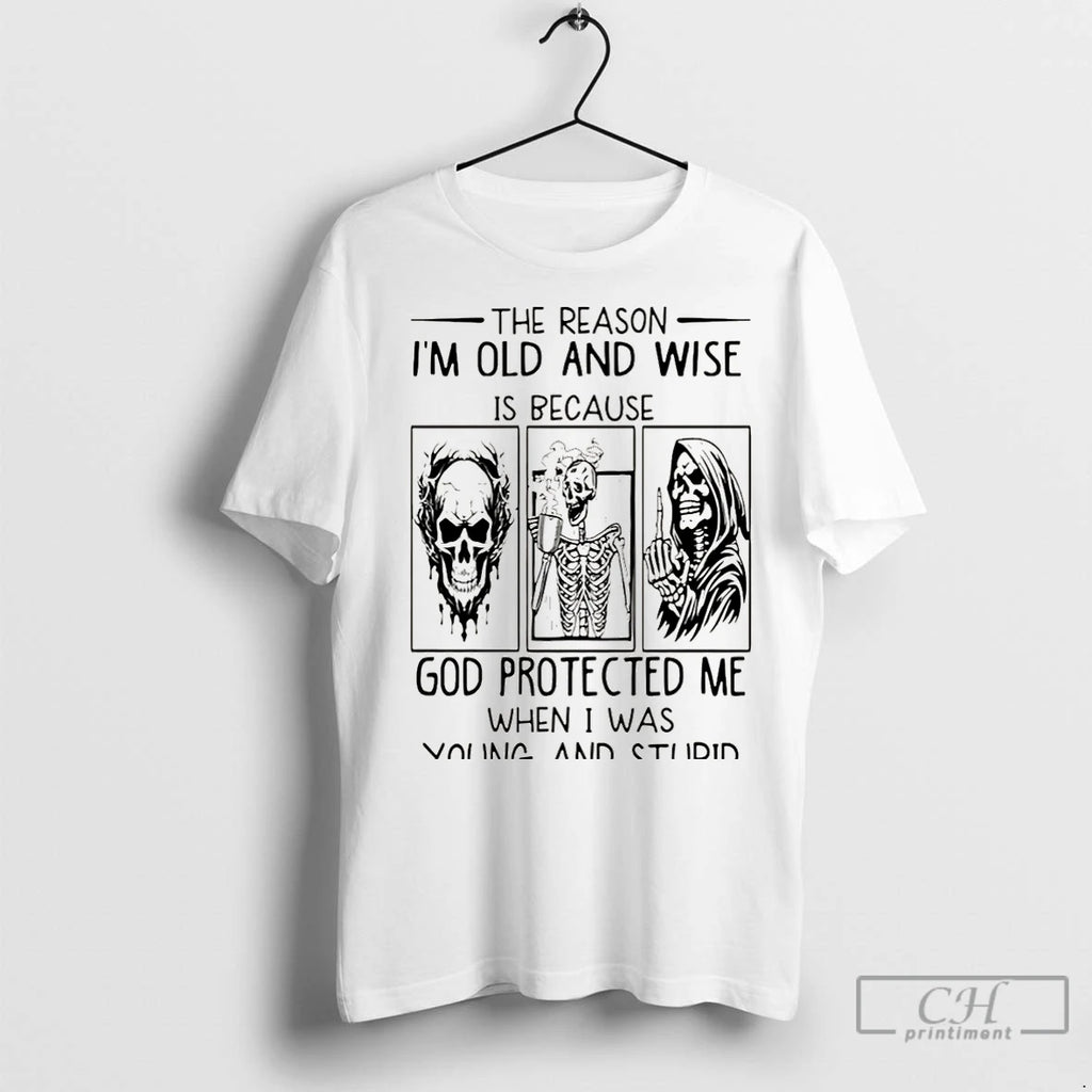 Classic Skeleton The Reason Im Old And Wise Is Because God Protected Me When Shirt Hoodie Sweatshirt | PurePodTees.com