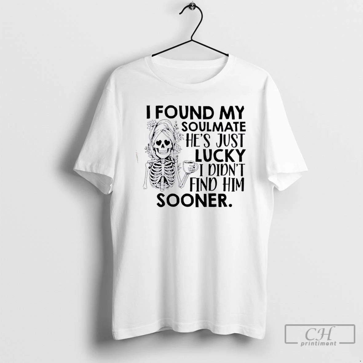 Classic Skeleton Floral I Found My Soulmate Hes Just Lucky I Didnt Find Him Sooner Shirt Hoodie Sweatshirt | PurePodTees.com