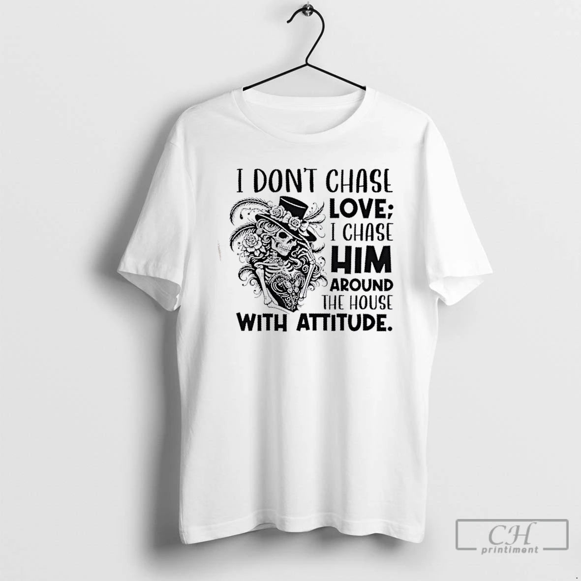 Classic Skeleton Girl I Dont Chase Love I Chase Him Around The House With Attitude Shirt Hoodie Sweatshirt | PurePodTees.com