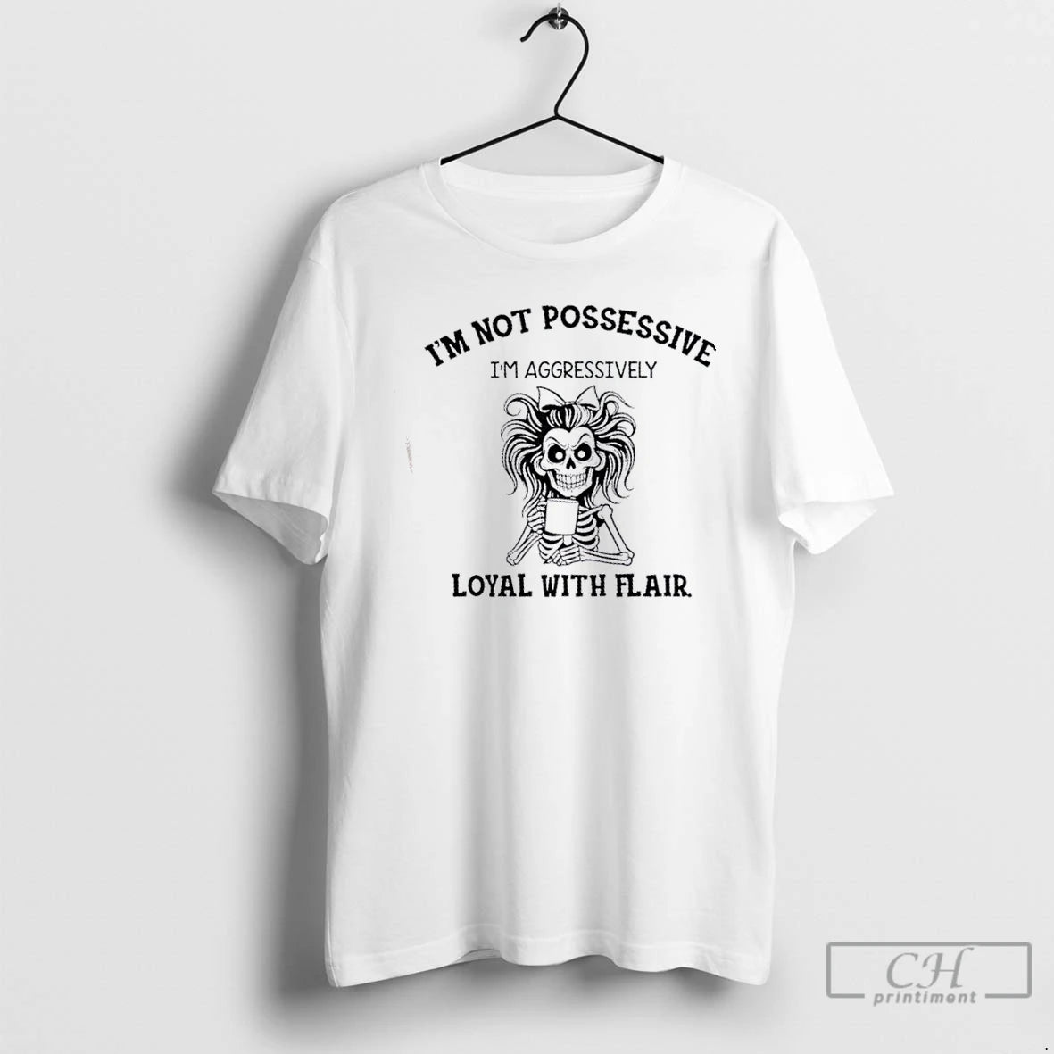 Classic Skeleton Girl Im Not Possessive Im Aggressively Loyal With Flair T Shirts Hoodie Sweatshirt | PurePodTees.com