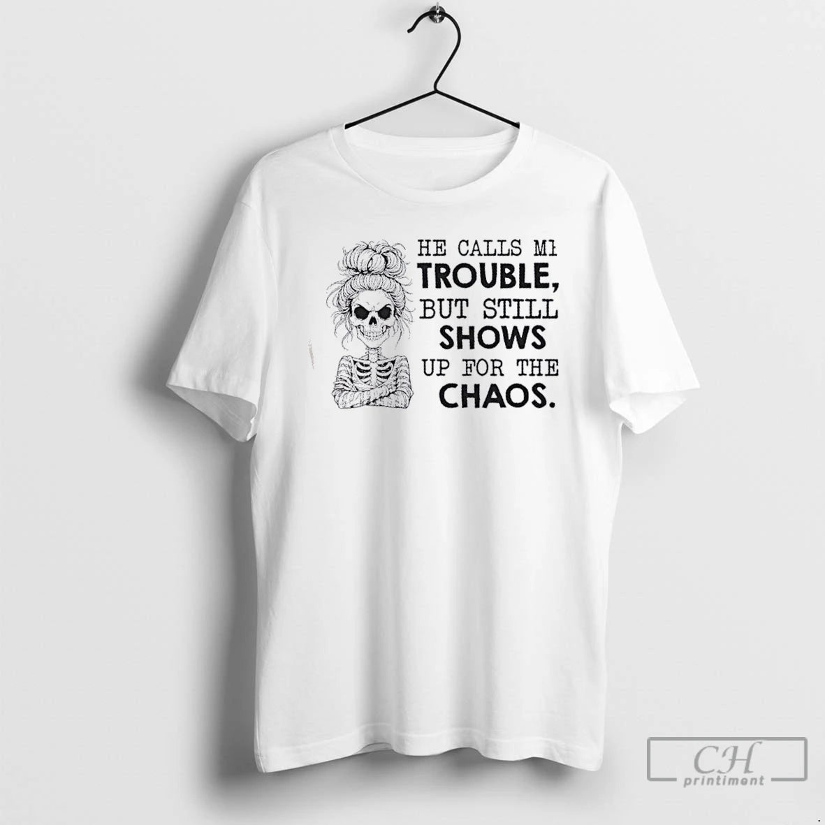 Classic Skeleton Girl He Calls Me Trouble But Still Shows Up For The Chaos Shirt Hoodie Sweatshirt | PurePodTees.com