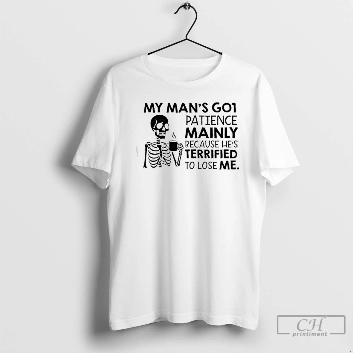 Classic Skeleton My Mans Got Patience Mainly Because Hes Terrified To Lose Me T Shirts Hoodie Sweatshirt | PurePodTees.com