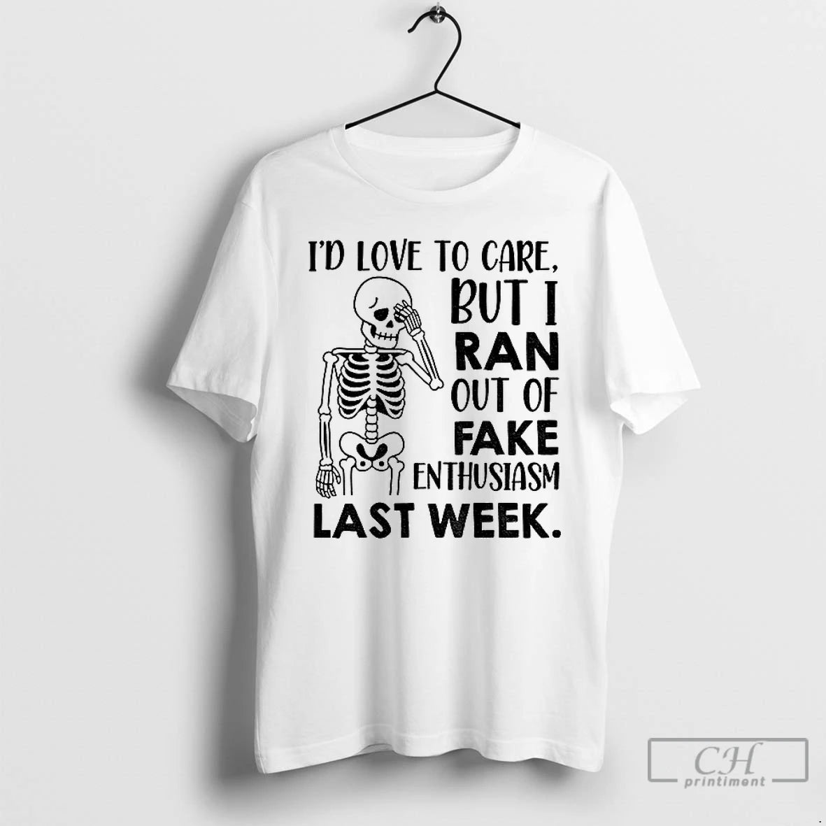 Classic Skeleton Tired Id Love To Care But I Ran Out Of Fake Enthusiasm Last Shirt Hoodie Sweatshirt | PurePodTees.com