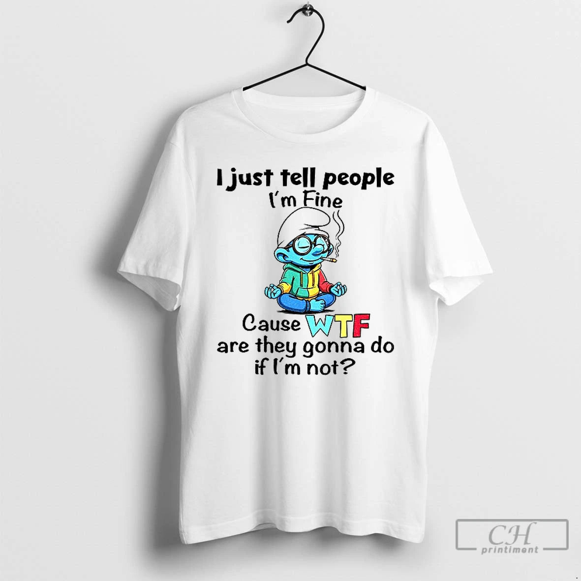Classic Smurf I Just Tell People Im Fine Cause Wtf Are They Gonna Do If Shirt Hoodie Sweatshirt | PurePodTees.com