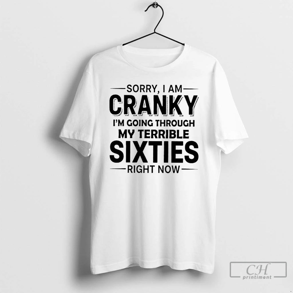 Classic Sorry I Am Cranky Im Going Through My Terrible Sixties Right Now T Shirts Hoodie Sweatshirt | PurePodTees.com